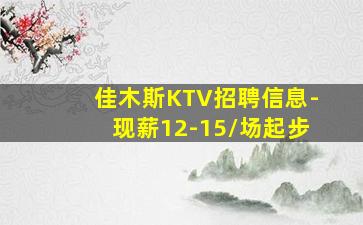 佳木斯KTV招聘信息-现薪12-15/场起步